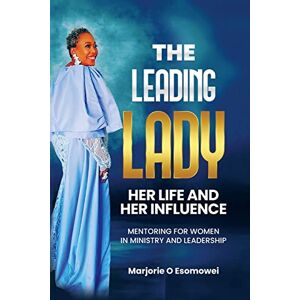 Esomowei, Marjorie O THE LEADING LADY HER LIFE AND HER INFLUENCE Esomowei, Marjorie O THE LEADING LADY HER LIFE AND HER INFLUENCE
