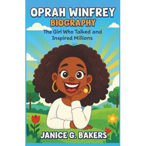 G. Bakers, Janice Oprah Winfrey Biography: The Girl Who Talked and Inspired Millions G. Bakers, Janice Oprah Winfrey Biography: The Girl Who Talked and Inspired Millions
