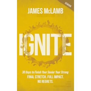 McLamb, James Ignite: 30 Days to Finish Your Senior Year Strong: Final Stretch. Full Impact. No Regrets. McLamb, James Ignite: 30 Days to Finish Your Senior Year Strong: Final Stretch. Full Impact. No Regrets.