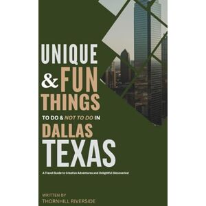 Riverside, Thornhill Unique and Fun Things To Do and Not To In Dallas Texas: In Full Colored Images and Maps! (Practical Travel Guides) Riverside, Thornhill Unique and Fun Things To Do and Not To In Dallas Texas: In Full Colored Images and Maps! (Practical Travel Guides)