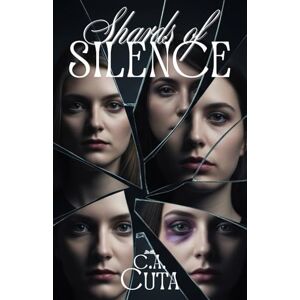 CUTA, C.A. Shards of Silence: Four Women, Three Survivors, One Truth CUTA, C.A. Shards of Silence: Four Women, Three Survivors, One Truth
