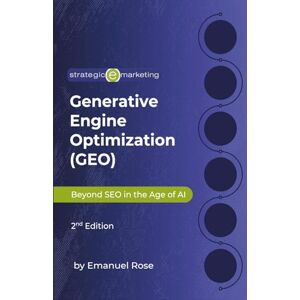 Rose, Emanuel Generative Engine Optimization (GEO): Beyond SEO in the Age of AI 2nd Edition: How to Rank in AI Search, LLM Overviews, and the Future of Digital Discovery Rose, Emanuel Generative Engine Optimization (GEO): Beyond SEO in the Age of AI 2nd Edition: How to Rank in AI Search, LLM Overviews, and the Future of Digital Discovery