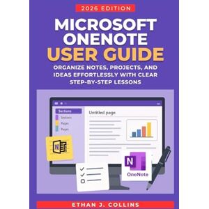 J. Collins, Ethan Microsoft OneNote User Guide 2026 Edition: Organize Notes, Projects, and Ideas Effortlessly with Clear Step-by-Step Lessons J. Collins, Ethan Microsoft OneNote User Guide 2026 Edition: Organize Notes, Projects, and Ideas Effortlessly with Clear Step-by-Step Lessons