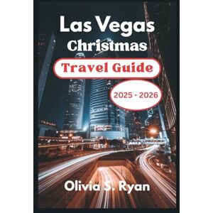 S. Ryan, Olivia Las Vegas Christmas Travel Guide 2025 2026: Uncover the Best Holiday Experiences, Hidden Gems, and Festive Wonders S. Ryan, Olivia Las Vegas Christmas Travel Guide 2025 2026: Uncover the Best Holiday Experiences, Hidden Gems, and Festive Wonders