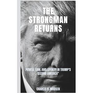 Madsen, Charles B. The Strongman Returns: Power, Law, and Loyalty in Trump’s Second America Madsen, Charles B. The Strongman Returns: Power, Law, and Loyalty in Trump’s Second America