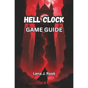 Rook, Lena J. HELL CLOCK GAME GUIDE: Unlock Every Secret, Survive Every Loop, and Conquer Time Itself Rook, Lena J. HELL CLOCK GAME GUIDE: Unlock Every Secret, Survive Every Loop, and Conquer Time Itself