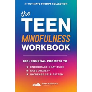 Publishing LLC, Paper Mountain The Teen Mindfulness Workbook: 100+ JOURNAL PROMPTS TO ENCOURAGE GRATITUDE, EASE ANXIETY, AND INCREASE SELF-ESTEEM Publishing LLC, Paper Mountain The Teen Mindfulness Workbook: 100+ JOURNAL PROMPTS TO ENCOURAGE GRATITUDE, EASE ANXIETY, AND INCREASE SELF-ESTEEM