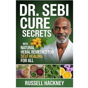 Hackney, Russell Dr. SEBI CURE SECRETS WITH NATURAL HERBAL REMEDIES FOR SELF HEALING FOR ALL: The Dr. Sebi Diet Explained: 50 Nutrient-Rich, Alkaline Recipes To ... Your Body, And Boost Immunity Against Disease Hackney, Russell Dr. SEBI CURE SECRETS WITH NATURAL HERBAL REMEDIES FOR SELF HEALING FOR ALL: The Dr. Sebi Diet Explained: 50 Nutrient-Rich, Alkaline Recipes To ... Your Body, And Boost Immunity Against Disease