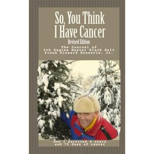 Bonnevie Jr, Frank Elzeard So you think I have Cancer: Revised Edition Bonnevie Jr, Frank Elzeard So you think I have Cancer: Revised Edition