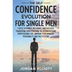 Elliott, Jordan The Self Confidence Evolution for Single Men: 7 Keys to Power, Influence, and Success. Transform Your Personal Relationships and Professional Life. Improve Your Mindset Personality and Self Esteem. Elliott, Jordan The Self Confidence Evolution for Single Men: 7 Keys to Power, Influence, and Success. Transform Your Personal Relationships and Professional Life. Improve Your Mindset Personality and Self Esteem.