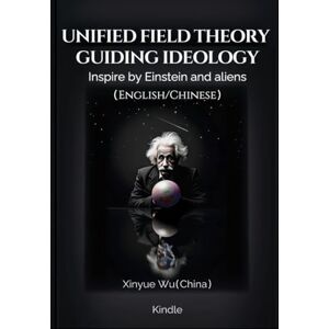Wu, Xinyue Unified Field Theory Guiding Ideology(English/Chinese): Inspire by Einstein and aliens Wu, Xinyue Unified Field Theory Guiding Ideology(English/Chinese): Inspire by Einstein and aliens