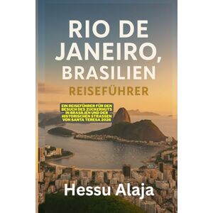 ALAJA, HESSU RIO DE JANEIRO BRASILIEN REISEFUHRER: Ein Reisefuhrer fur den Besuch des Zuckerhuts in Brasilien und der historischen StraBen von Santa Teresa 2026 ALAJA, HESSU RIO DE JANEIRO BRASILIEN REISEFUHRER: Ein Reisefuhrer fur den Besuch des Zuckerhuts in Brasilien und der historischen StraBen von Santa Teresa 2026