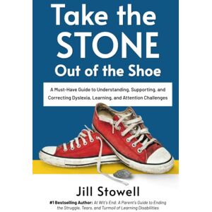 Stowell, Jill Take the Stone Out of the Shoe: A Must-Have Guide to Understanding, Supporting, and Correcting Dyslexia, Learning, and Attention Challenges Stowell, Jill Take the Stone Out of the Shoe: A Must-Have Guide to Understanding, Supporting, and Correcting Dyslexia, Learning, and Attention Challenges
