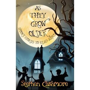 Cashmore, Stephen As They Grow Older: Spooky stories to read aloud Cashmore, Stephen As They Grow Older: Spooky stories to read aloud