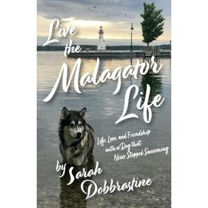 Dobbrastine, Sarah Live the Malagator Life: Life, Love, and Friendship with a Dog that Never Stopped Swimming Dobbrastine, Sarah Live the Malagator Life: Life, Love, and Friendship with a Dog that Never Stopped Swimming