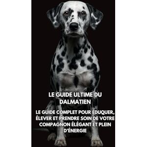 Books, Inkspire Le Guide Ultime du Dalmatien: Le Guide Complet pour Éduquer, Élever et Prendre Soin de Votre Compagnon Élégant et Plein d’Énergie Books, Inkspire Le Guide Ultime du Dalmatien: Le Guide Complet pour Éduquer, Élever et Prendre Soin de Votre Compagnon Élégant et Plein d’Énergie