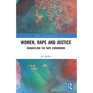 Jordan, Jan Women, Rape and Justice: Unravelling the Rape Conundrum (Victims, Culture and Society) Jordan, Jan Women, Rape and Justice: Unravelling the Rape Conundrum (Victims, Culture and Society)