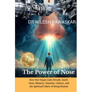 Pawaskar, Dr Nilesh The Power of Nose: How One Organ Links Breath, Smell, Taste, Memory, Emotion, Culture, and the Spiritual Fabric of Being Human. Pawaskar, Dr Nilesh The Power of Nose: How One Organ Links Breath, Smell, Taste, Memory, Emotion, Culture, and the Spiritual Fabric of Being Human.