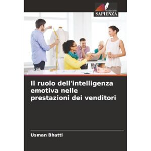 Bhatti, Usman Il ruolo dell'intelligenza emotiva nelle prestazioni dei venditori Bhatti, Usman Il ruolo dell'intelligenza emotiva nelle prestazioni dei venditori