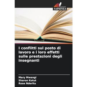 Mwangi, Mary I conflitti sul posto di lavoro e i loro effetti sulle prestazioni degli insegnanti Mwangi, Mary I conflitti sul posto di lavoro e i loro effetti sulle prestazioni degli insegnanti