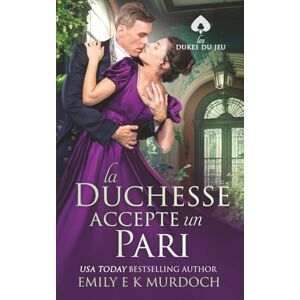 Murdoch, Emily E K La Duchesse Accepte un Pari: Un roman d'amour de la Régence: 3 (Les Ducs Joueurs) Murdoch, Emily E K La Duchesse Accepte un Pari: Un roman d'amour de la Régence: 3 (Les Ducs Joueurs)