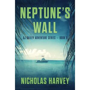 Harvey, Nicholas Neptune's Wall: AJ Bailey Adventure Series Book Eight: 8 Harvey, Nicholas Neptune's Wall: AJ Bailey Adventure Series Book Eight: 8