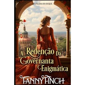 Finch, Fanny A Redenção Da Governanta Enigmática: Romance Histórico Regencial (As Filhas Do Duque) Finch, Fanny A Redenção Da Governanta Enigmática: Romance Histórico Regencial (As Filhas Do Duque)