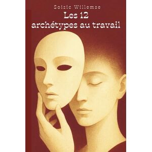 Willemse, Soizic Les 12 Archétypes au travail selon Carl Jung: Choississez votre posture et renforcez la confiance de votre équipe Willemse, Soizic Les 12 Archétypes au travail selon Carl Jung: Choississez votre posture et renforcez la confiance de votre équipe