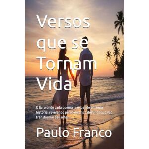 Franco, Paulo Versos que se Tornam Vida: O livro onde cada poema se expande em uma história, revelando personagens e destinos que vão transformar seu olhar (Poesias & Autoajuda) Franco, Paulo Versos que se Tornam Vida: O livro onde cada poema se expande em uma história, revelando personagens e destinos que vão transformar seu olhar (Poesias & Autoajuda)