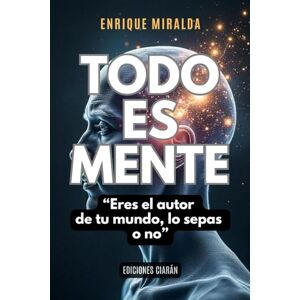 Miralda, Enrique Todo es mente: “Eres el autor de tu mundo, lo sepas o no” (El poder de la mente) Miralda, Enrique Todo es mente: “Eres el autor de tu mundo, lo sepas o no” (El poder de la mente)