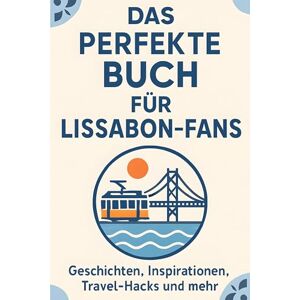 Schneider, Felix Das perfekte Buch für Lissabon-Fans: Geschichten, Inspirationen, Travel-Hacks und mehr Schneider, Felix Das perfekte Buch für Lissabon-Fans: Geschichten, Inspirationen, Travel-Hacks und mehr