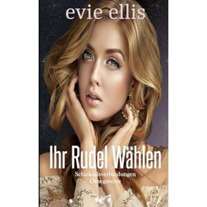 Ellis, Evie Ihr Rudel Wählen: Eine verbotene Omegaverse-Romanze (Schicksalsverbindungen) Ellis, Evie Ihr Rudel Wählen: Eine verbotene Omegaverse-Romanze (Schicksalsverbindungen)