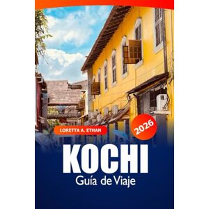 Ethan, Loretta A. Kochi Guía de viaje 2026: Explore las atracciones del sur de la India, las gemas ocultas, la cocina local, la cultura y la aventura Ethan, Loretta A. Kochi Guía de viaje 2026: Explore las atracciones del sur de la India, las gemas ocultas, la cocina local, la cultura y la aventura