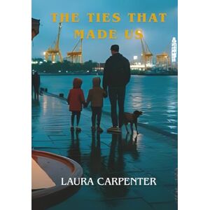 Carpenter, Laura The Ties That Made Us: A Devlin Grove Novel: 1 Carpenter, Laura The Ties That Made Us: A Devlin Grove Novel: 1