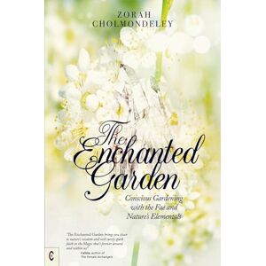 Cholmondeley, Zorah The Enchanted Garden: Conscious Gardening with the Fae and Nature's Elementals Cholmondeley, Zorah The Enchanted Garden: Conscious Gardening with the Fae and Nature's Elementals