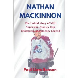 Benson, Paul Liam Nathan MacKinnon: The Untold Story of NHL Superstar, Stanley Cup Champion, and Hockey Legend (NHL highest paid player and legends) Benson, Paul Liam Nathan MacKinnon: The Untold Story of NHL Superstar, Stanley Cup Champion, and Hockey Legend (NHL highest paid player and legends)