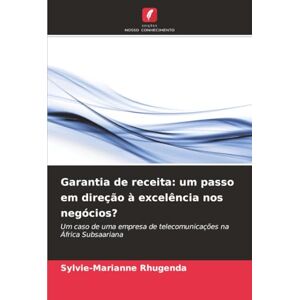 Rhugenda, Sylvie-Marianne Garantia de receita: um passo em direção à excelência nos negócios?: Um caso de uma empresa de telecomunicações na África Subsaariana Rhugenda, Sylvie-Marianne Garantia de receita: um passo em direção à excelência nos negócios?: Um caso de uma empresa de telecomunicações na África Subsaariana