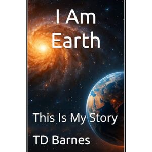 Barnes, TD I Am Earth: This Is My Story Barnes, TD I Am Earth: This Is My Story