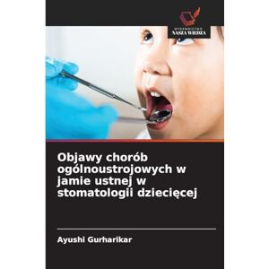 Gurharikar, Ayushi Objawy chorób ogólnoustrojowych w jamie ustnej w stomatologii dziecięcej Gurharikar, Ayushi Objawy chorób ogólnoustrojowych w jamie ustnej w stomatologii dziecięcej