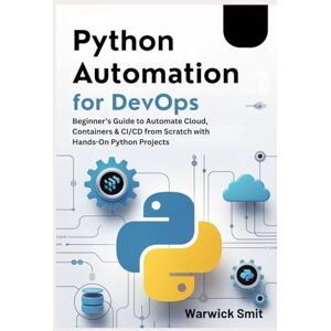 Warwick Python Automation for DevOps: Beginner’s Guide to Automate Cloud, Containers & CI/CD from Scratch with Hands-On Python Projects Warwick Python Automation for DevOps: Beginner’s Guide to Automate Cloud, Containers & CI/CD from Scratch with Hands-On Python Projects