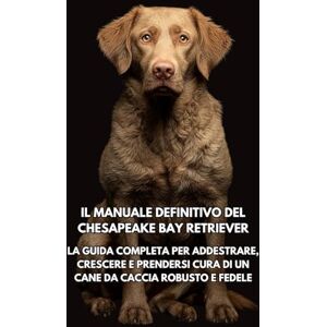 Books, Inkspire Il Manuale Definitivo del Chesapeake Bay Retriever: La Guida Completa per Addestrare, Crescere e Prendersi Cura di un Cane da Caccia Robusto e Fedele Books, Inkspire Il Manuale Definitivo del Chesapeake Bay Retriever: La Guida Completa per Addestrare, Crescere e Prendersi Cura di un Cane da Caccia Robusto e Fedele
