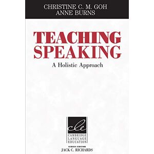 Goh, Christine C. M. Teaching Speaking: A Holistic Approach (Cambridge Language Education) Goh, Christine C. M. Teaching Speaking: A Holistic Approach (Cambridge Language Education)