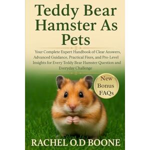 O.D BOONE, RACHEL TEDDY BEAR HAMSTER AS PETS: Your Complete Expert Handbook of Clear Answers, Advanced Guidance, Practical Fixes, and Pro-Level Insights for Every Teddy Bear Hamster Question and Everyday Challenge O.D BOONE, RACHEL TEDDY BEAR HAMSTER AS PETS: Your Complete Expert Handbook of Clear Answers, Advanced Guidance, Practical Fixes, and Pro-Level Insights for Every Teddy Bear Hamster Question and Everyday Challenge