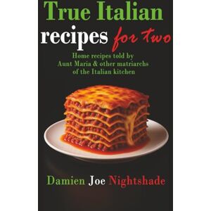 Nightshade, Damien Joe True Italian recipes for Two: Home recipes told by Aunt Maria & other matriarchs of the Italian kitchen (The Custodian’s Recipes High-Protein Cookbooks for Weight Loss & Flavorful Living) Nightshade, Damien Joe True Italian recipes for Two: Home recipes told by Aunt Maria & other matriarchs of the Italian kitchen (The Custodian’s Recipes High-Protein Cookbooks for Weight Loss & Flavorful Living)