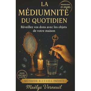 Verneuil, Maëlys La Médiumnité du Quotidien: Devenez médium grâce aux objets du quotidien — Guide pratique pour développer vos dons, votre intuition et votre clairvoyance Verneuil, Maëlys La Médiumnité du Quotidien: Devenez médium grâce aux objets du quotidien — Guide pratique pour développer vos dons, votre intuition et votre clairvoyance