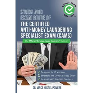 Powers, Dr. Vince Mikael Study and Exam Guide of the Certified Anti-Money Laundering Specialist Exam (CAMS): The Official Genius Exam Coaches Edition (Test Preparation) Powers, Dr. Vince Mikael Study and Exam Guide of the Certified Anti-Money Laundering Specialist Exam (CAMS): The Official Genius Exam Coaches Edition (Test Preparation)
