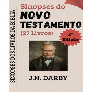 Nelson Darby, John Sinopses do Novo Testamento: Sinopses dos Livros da Bíblia Nelson Darby, John Sinopses do Novo Testamento: Sinopses dos Livros da Bíblia