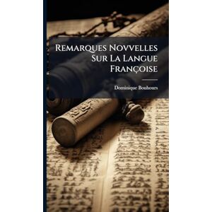 Bouhours, Dominique Remarques Novvelles Sur La Langue Françoise Bouhours, Dominique Remarques Novvelles Sur La Langue Françoise
