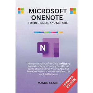 Clark, Mason Microsoft OneNote for Beginners and Seniors: The Step-by-Step Illustrated Guide to Mastering Digital Note-Taking, Organizing Your Life, and Boosting ... AI, Gadgets, and Future Tech Simplified) Clark, Mason Microsoft OneNote for Beginners and Seniors: The Step-by-Step Illustrated Guide to Mastering Digital Note-Taking, Organizing Your Life, and Boosting ... AI, Gadgets, and Future Tech Simplified)