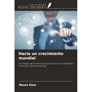 Silva Hacia un crecimiento mundial: El impacto de la internacionalización en los resultados financieros de las empresas Silva Hacia un crecimiento mundial: El impacto de la internacionalización en los resultados financieros de las empresas